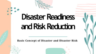 DisasterReadiness
andRiskReduction
Basic Concept of Disaster and Disaster Risk
 