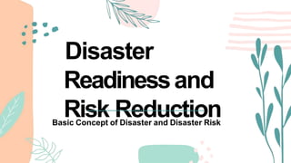 Disaster
Readinessand
Risk Reduction
Basic Concept of Disaster and Disaster Risk
 