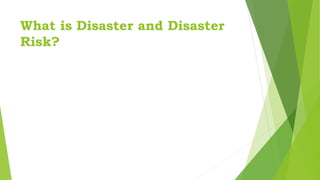 What is Disaster and Disaster
Risk?