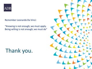 Thank you.
Remember Leonardo Da Vinci:
“Knowing is not enough; we must apply.
Being willing is not enough; we must do”
 