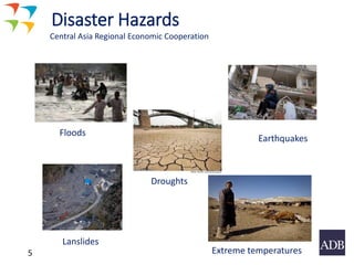 5
Disaster Hazards
Central Asia Regional Economic Cooperation
Floods
Droughts
Earthquakes
Lanslides
Extreme temperatures
 