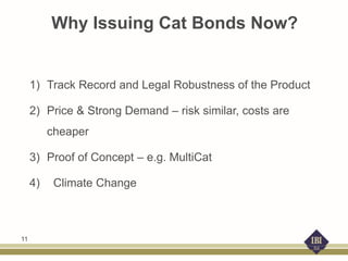 Why Issuing Cat Bonds Now?
1) Track Record and Legal Robustness of the Product
2) Price & Strong Demand – risk similar, costs are
cheaper
3) Proof of Concept – e.g. MultiCat
4) Climate Change
11
 