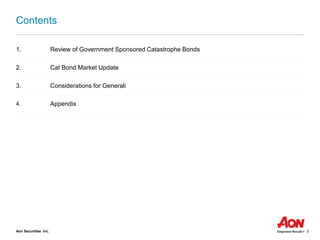 Aon Securities Inc. 2
Contents
1. Review of Government Sponsored Catastrophe Bonds
2. Cat Bond Market Update
3. Considerations for Generali
4. Appendix
 