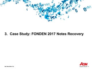 Aon Securities Inc. 9
3. Case Study: FONDEN 2017 Notes Recovery
 