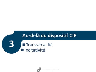Au-delà du dispositif CIR
Transversalité
Incitativité
3
 