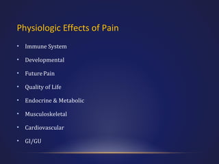 Physiologic Effects of Pain
•

Immune System

•

Developmental

•

Future Pain

•

Quality of Life

•

Endocrine & Metabolic

•

Musculoskeletal

•

Cardiovascular

•

GI/GU

 
