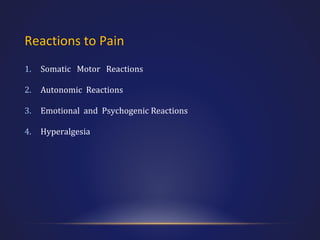 Reactions to Pain
1.

Somatic Motor Reactions

2.

Autonomic Reactions

3.

Emotional and Psychogenic Reactions

4.

Hyperalgesia

 