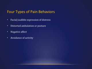 Four Types of Pain Behaviors
•

Facial/audible expression of distress

•

Distorted ambulation or posture

•

Negative affect

•

Avoidance of activity

 