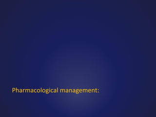 Pharmacological management:

 