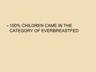 100% CHILDREN CAME IN THE CATEGORY OF EVERBREASTFED