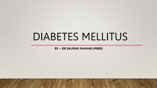 DIABETES MELLITUS
BY :- DR SALMAN SHAHAB (MBBS)
 