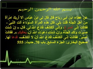 ‫طءاء‬َ‫ءا‬ ‫ع‬َ‫ءا‬ ‫ن‬ْ ‫ع‬ ‫ع‬َ‫ءا‬‫ا‬‫ة‬ً ‫م‬‫أ‬َ‫ءا‬‫ر‬َ‫ءا‬ ‫م‬ْ ‫ع‬ ‫ا‬ ‫ك‬َ‫ءا‬ ‫ركي‬ِ‫ن‬ ‫أ‬ُ‫ر‬ ‫ال‬َ‫ءا‬ ‫أ‬َ‫ءا‬ ‫س‬ٍ  ‫َبءا‬ّ‫عٍسا‬َ‫ءا‬ ‫ن‬ُ‫ر‬ ‫ب‬ْ ‫ع‬‫ا‬ ‫ل ى‬ِ‫ن‬ ‫ل‬َ‫ءا‬ ‫قءا‬َ‫ءا‬ ‫ل‬َ‫ءا‬ ‫قءا‬َ‫ءا‬ ‫ح‬ٍ  ‫بءا‬َ‫ءا‬‫ر‬َ‫ءا‬ ‫ب ى‬ِ‫ن‬‫أ‬َ‫ءا‬ ‫بن‬ْ ‫ع‬
- ‫ ى‬ّ‫ٍسا‬ ‫َب‬ِ‫َنن‬ّ‫الٍسا‬ ‫ت‬ِ‫ن‬ ‫ت‬َ‫ءا‬‫أ‬َ‫ءا‬ ‫ء‬ُ‫ر‬ ‫دا‬َ‫ءا‬‫و‬ْ ‫ع‬ ‫َس‬ّ‫ٍسا‬ ‫ال‬ ‫ة‬ُ‫ر‬‫أ‬َ‫ءا‬‫ر‬ْ ‫ع‬ ‫م‬َ‫ءا‬ ‫ل‬ْ ‫ع‬‫ا‬ ‫ه‬ِ‫ن‬‫ذ‬ِ‫ن‬‫ه‬َ‫ءا‬ ‫ل‬َ‫ءا‬ ‫قءا‬َ‫ءا‬ .‫ل ى‬َ‫ءا‬‫ب‬َ‫ءا‬ ‫ت‬ُ‫ر‬ ‫ل‬ْ ‫ع‬‫ق‬ُ‫ر‬ ‫ة‬ِ‫ن‬ ‫َن‬ّ‫جٍسا‬َ‫ءا‬ ‫ل‬ْ ‫ع‬‫ا‬ ‫ل‬ِ‫ن‬ ‫ه‬ْ ‫ع‬ ‫أ‬َ‫ءا‬ ‫ن‬ْ ‫ع‬ ‫م‬ِ‫ن‬
‫ِن ى‬ّ‫إأ ى‬ِ‫ن‬ ‫ت‬ْ ‫ع‬ ‫ل‬َ‫ءا‬‫قءا‬َ‫ءا‬‫ف‬َ‫ءا‬‫ع‬ُ‫ر‬ ‫ر‬َ‫ءا‬ ‫صص‬ْ ‫ع‬ ‫أ‬ُ‫ر‬‫ت‬ِ‫ن‬ ‫ئ‬ْ ‫ع‬‫ش‬ِ‫ن‬ ‫ن‬ْ ‫ع‬ ‫إ‬ِ‫ن‬ » ‫لص‬َ‫ءا‬ ‫قءا‬َ‫ءا‬ .‫ل ى‬ِ‫ن‬ ‫َللص‬ّ‫ٍسا‬َ‫ءا‬ ‫ا‬ ‫عص‬ُ‫ر‬ ‫د‬ْ ‫ع‬ ‫فءا‬َ‫ءا‬ ‫ف‬ُ‫ر‬ ‫َش‬ّ‫ٍسا‬ ‫ك‬َ‫ءا‬ ‫ت‬َ‫ءا‬‫أ‬َ‫ءا‬ ‫ِن ى‬ّ‫إأ ى‬ِ‫ن‬‫و‬َ‫ءا‬ ،
‫نص‬ْ ‫ع‬ ‫أ‬َ‫ءا‬ ‫َللص‬ّ‫ٍسا‬َ‫ءا‬ ‫ا‬ ‫تص‬ُ‫ر‬ ‫و‬ْ ‫ع‬ ‫ع‬َ‫ءا‬ ‫د‬َ‫ءا‬ ‫تص‬ِ‫ن‬ ‫ئ‬ْ ‫ع‬‫ش‬ِ‫ن‬ ‫نص‬ْ ‫ع‬ ‫إ‬ِ‫ن‬‫و‬َ‫ءا‬ ‫ةص‬ُ‫ر‬ ‫َن‬ّ‫جٍسا‬َ‫ءا‬ ‫ل‬ْ ‫ع‬‫ا‬ ‫كص‬ِ‫ن‬ ‫ل‬َ‫ءا‬‫و‬َ‫ءا‬ ‫ت‬ِ‫ن‬ ‫ر‬ْ ‫ع‬ ‫َب‬َ‫ءا‬‫ص‬‫ص‬َ‫ءا‬‫يكص‬َ‫ءا‬‫ف‬ِ‫ن‬‫عءا‬َ‫ءا‬ ‫كي‬ُ‫ر‬‫ت‬ْ ‫ع‬ ‫ل‬َ‫ءا‬‫قءا‬َ‫ءا‬‫ف‬َ‫ءا‬ .« ِ‫ن‬
،‫فص‬َ‫ءا‬ ‫َش‬ّ‫ٍسا‬ ‫ك‬َ‫ءا‬ ‫ت‬َ‫ءا‬‫أ‬َ‫ءا‬ ‫ال‬َ‫ءا‬ ‫نص‬ْ ‫ع‬ ‫أ‬َ‫ءا‬ ‫َللص‬ّ‫ٍسا‬َ‫ءا‬ ‫ا‬ ‫عص‬ُ‫ر‬ ‫د‬ْ ‫ع‬ ‫فءا‬َ‫ءا‬ ‫فص‬ُ‫ر‬ ‫َش‬ّ‫ٍسا‬ ‫ك‬َ‫ءا‬ ‫ت‬َ‫ءا‬‫أ‬َ‫ءا‬ ‫ِنص ى‬ّ‫إأ ى‬ِ‫ن‬ ‫تص‬ْ ‫ع‬ ‫ل‬َ‫ءا‬‫قءا‬َ‫ءا‬‫ف‬َ‫ءا‬ .‫ر‬ُ‫ر‬ ‫َب‬ِ‫صصن‬ْ ‫ع‬ ‫أ‬َ‫ءا‬‫عءا‬َ‫ءا‬ ‫د‬َ‫ءا‬‫ف‬َ‫ءا‬.‫هءا‬َ‫ءا‬ ‫ل‬َ‫ءا‬
‫بءاب‬ .‫الَسءابع‬ ‫الجزء‬ :‫الَبخءارى‬ ‫صحيح‬70:‫حدكيث‬ .555
 