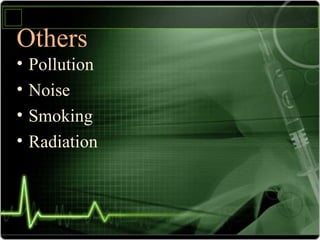 Others
• Pollution
• Noise
• Smoking
• Radiation
 
