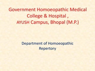 Government Homoeopathic Medical
College & Hospital ,
AYUSH Campus, Bhopal (M.P.)
Department of Homoeopathic
Repertory
 