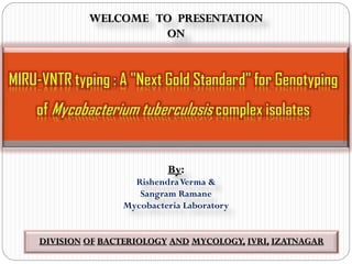 By:
RishendraVerma &
Sangram Ramane
Mycobacteria Laboratory
WELCOME TO PRESENTATION
ON
DIVISION OF BACTERIOLOGY AND MYCOLOGY, IVRI, IZATNAGAR
 