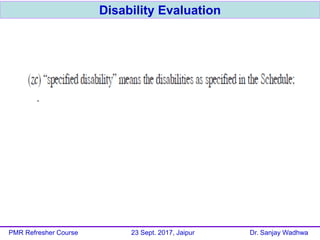 Disability Evaluation
PMR Refresher Course 23 Sept. 2017, Jaipur Dr. Sanjay Wadhwa
 
