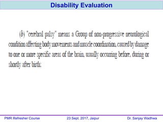 Disability Evaluation
PMR Refresher Course 23 Sept. 2017, Jaipur Dr. Sanjay Wadhwa
 