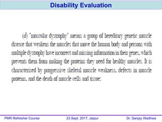 Disability Evaluation
PMR Refresher Course 23 Sept. 2017, Jaipur Dr. Sanjay Wadhwa
 