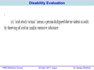 Disability Evaluation
PMR Refresher Course 23 Sept. 2017, Jaipur Dr. Sanjay Wadhwa
 
