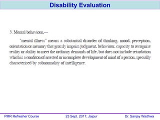 Disability Evaluation
PMR Refresher Course 23 Sept. 2017, Jaipur Dr. Sanjay Wadhwa
 