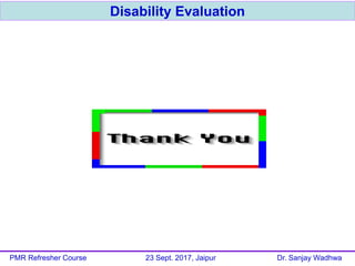 Disability Evaluation
PMR Refresher Course 23 Sept. 2017, Jaipur Dr. Sanjay Wadhwa
 