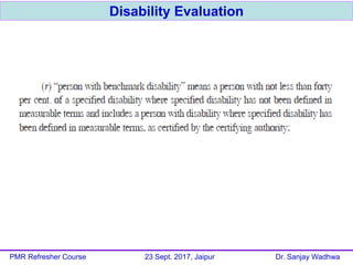 Disability Evaluation
PMR Refresher Course 23 Sept. 2017, Jaipur Dr. Sanjay Wadhwa
 