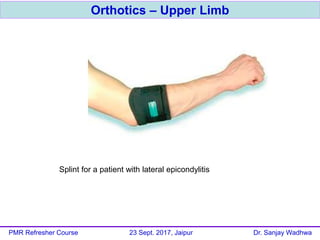 Orthotics – Upper Limb
PMR Refresher Course 23 Sept. 2017, Jaipur Dr. Sanjay Wadhwa
Splint for a patient with lateral epicondylitis
 