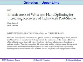 Orthotics – Upper Limb
PMR Refresher Course 23 Sept. 2017, Jaipur Dr. Sanjay Wadhwa
 