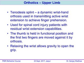• Tenodesis splint – a dynamic wrist-hand
orthosis used in transmitting active wrist
extension to achieve finger prehensio...