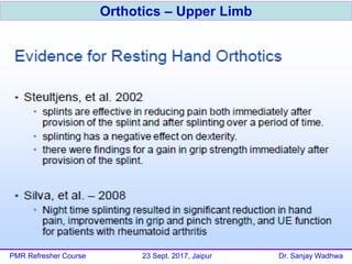 Orthotics – Upper Limb
PMR Refresher Course 23 Sept. 2017, Jaipur Dr. Sanjay Wadhwa
 