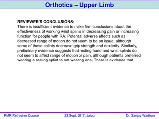 Orthotics – Upper Limb
PMR Refresher Course 23 Sept. 2017, Jaipur Dr. Sanjay Wadhwa
REVIEWER'S CONCLUSIONS:
There is insuf...