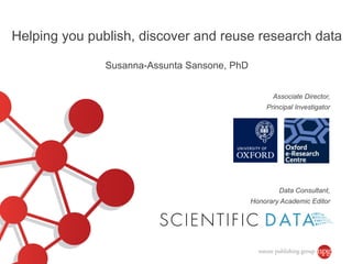 Data Consultant,
Honorary Academic Editor
Associate Director,
Principal Investigator
Helping you publish, discover and reuse research data
Susanna-Assunta Sansone, PhD
 