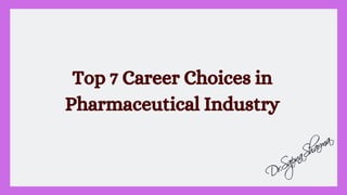 Top 7 Career Choices in
Pharmaceutical Industry
 