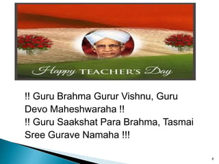 !! Guru Brahma Gurur Vishnu, Guru
Devo Maheshwaraha !!
!! Guru Saakshat Para Brahma, Tasmai
Sree Gurave Namaha !!!
8
 