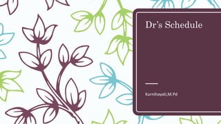 Dr’s Schedule
Kurnihayati,M.Pd
 