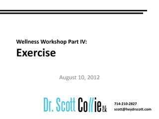 Wellness Workshop Part IV:

Exercise
               August 10, 2012



                                 714-210-2827
                                 scott@heydrscott.com
 