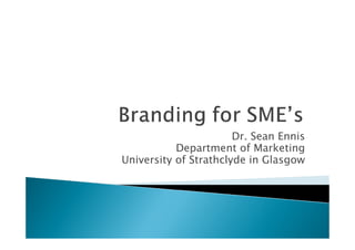 Dr. Sean Ennis
           Department of Marketing
University of Strathclyde in Glasgow
 