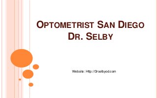OPTOMETRIST SAN DIEGO
     DR. SELBY


      Website: Http://Drselbyod.com
 