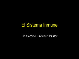El Sistema Inmune
Dr. Sergio E. Alvizuri Pastor
 
