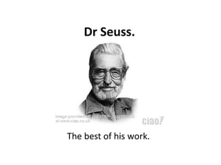 Dr Seuss. The best of his work. 