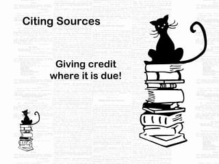 Citing Sources Giving credit where it is due! 