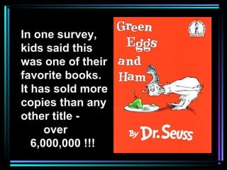 In one survey,
kids said this
was one of their
favorite books.
It has sold more
copies than any
other title -
over
6,000,000 !!!
 
