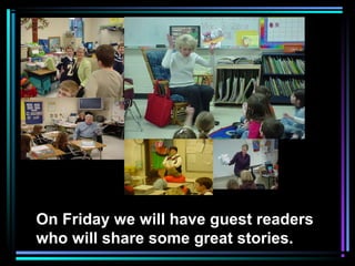 On Friday we will have guest readers
who will share some great stories.
 
