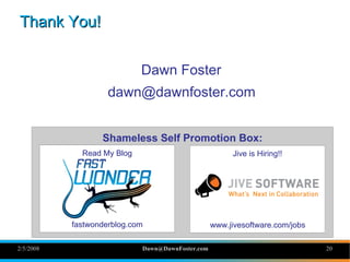 Thank You!


                            Dawn Foster
                    dawn@dawnfoster.com


                  Shameless...