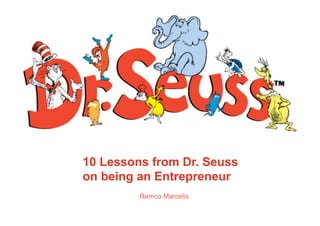 10 Lessons from Dr. Seuss
on being an Entrepreneur
Remco Marcelis	
  
 