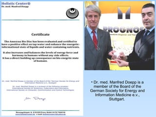 Dr. med. Manfred Doepp is a member of the Board of the German Society for Energy and Information Medicine e.v., Stuttgart.  