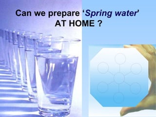Can we prepare ‘ Spring water ’  AT HOME ? 