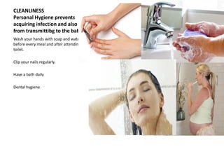 CLEANLINESS
Personal Hygiene prevents
acquiring infection and also
from transmittibg to the baby
Wash your hands with soap and water
before every meal and after attending
toilet.
Clip your nails regularly
Have a bath daily
Dental hygiene
 