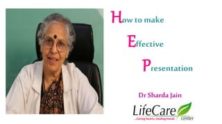 How to make
Effective
Presentation
DrSharda Jain
…Caring hearts, healing hands
 