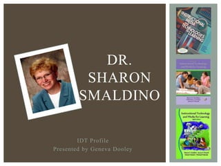 DR.
SHARON
SMALDINO
IDT Profile
Presented by Geneva Dooley

 